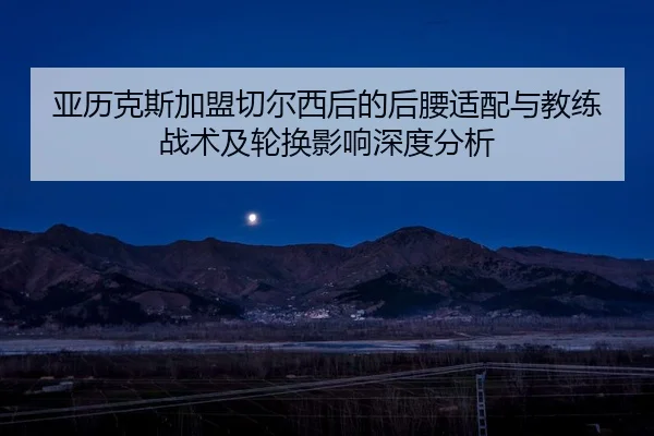 ya-li-ke-si-jia-meng-qie-er-xi-hou-de-hou-yao-shi-pei-yu-jiao-lian-zhan-shu-ji-lun-huan-ying-xiang-shen-du-fen-xi-2-857.jpg